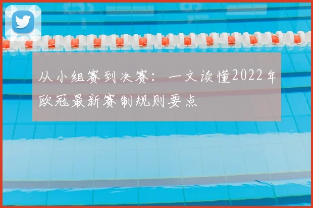 从小组赛到决赛：一文读懂2022年欧冠最新赛制规则要点